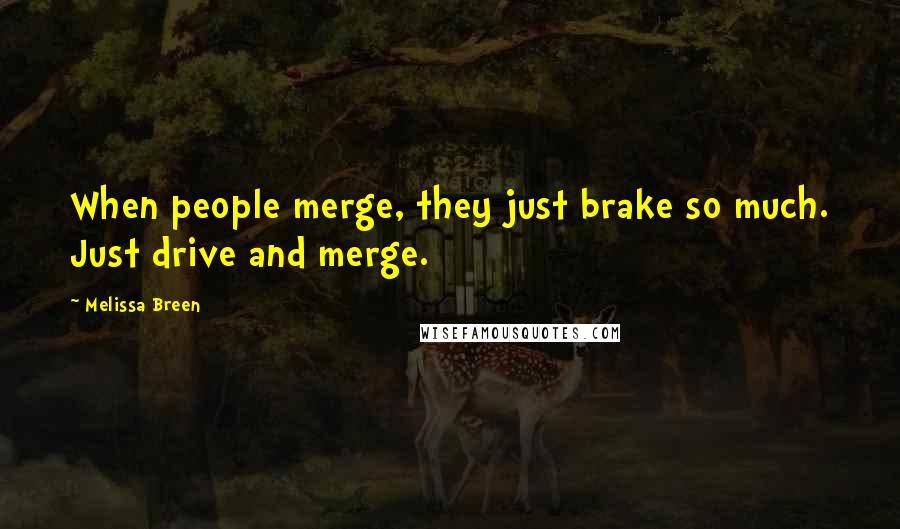 Melissa Breen quotes: When people merge, they just brake so much. Just drive and merge.