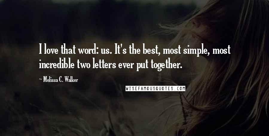 Melissa C. Walker quotes: I love that word: us. It's the best, most simple, most incredible two letters ever put together.