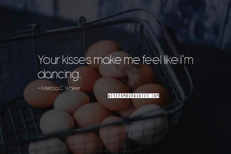 Melissa C. Walker quotes: Your kisses make me feel like I'm dancing.