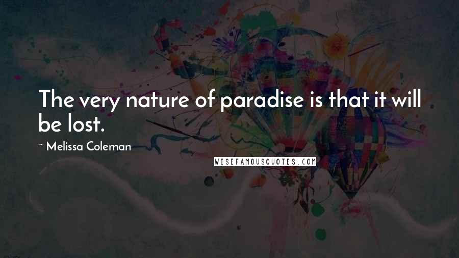 Melissa Coleman quotes: The very nature of paradise is that it will be lost.