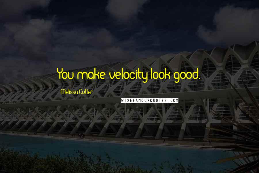 Melissa Cutler quotes: You make velocity look good.