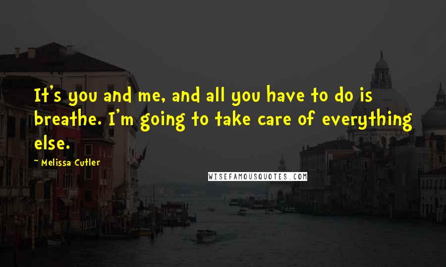 Melissa Cutler quotes: It's you and me, and all you have to do is breathe. I'm going to take care of everything else.