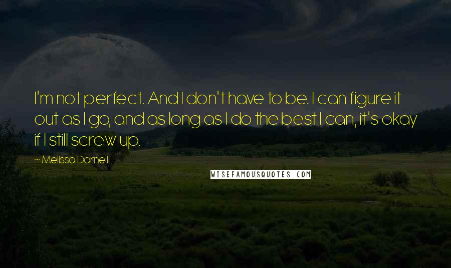 Melissa Darnell quotes: I'm not perfect. And I don't have to be. I can figure it out as I go, and as long as I do the best I can, it's okay if