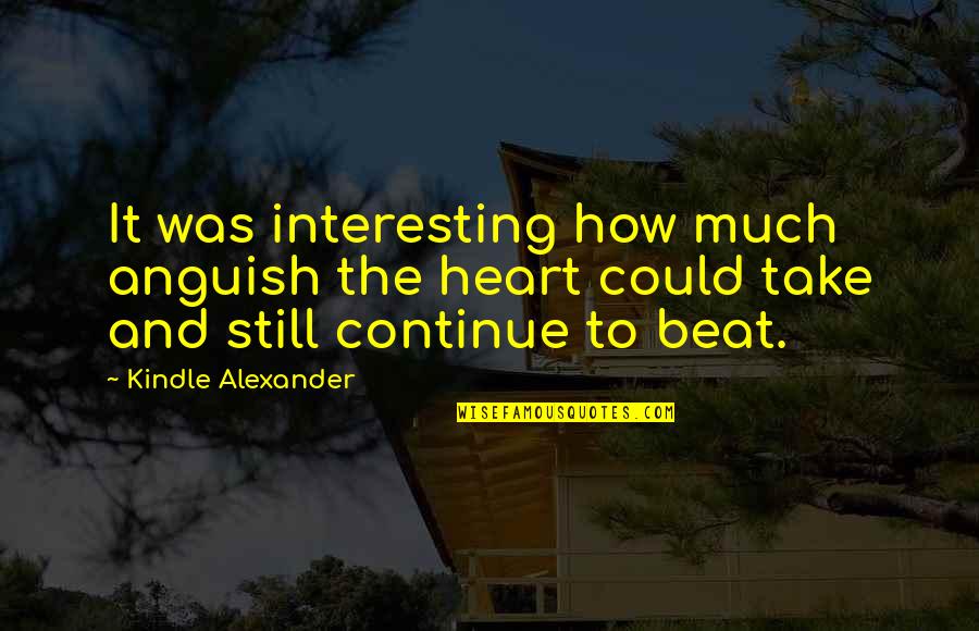 Melissa Data Quotes By Kindle Alexander: It was interesting how much anguish the heart Melissa Data Quotes By Kindle Alexander: It was interesting how much anguish the heart