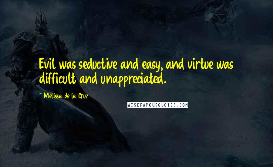 Melissa De La Cruz quotes: Evil was seductive and easy, and virtue was difficult and unappreciated.