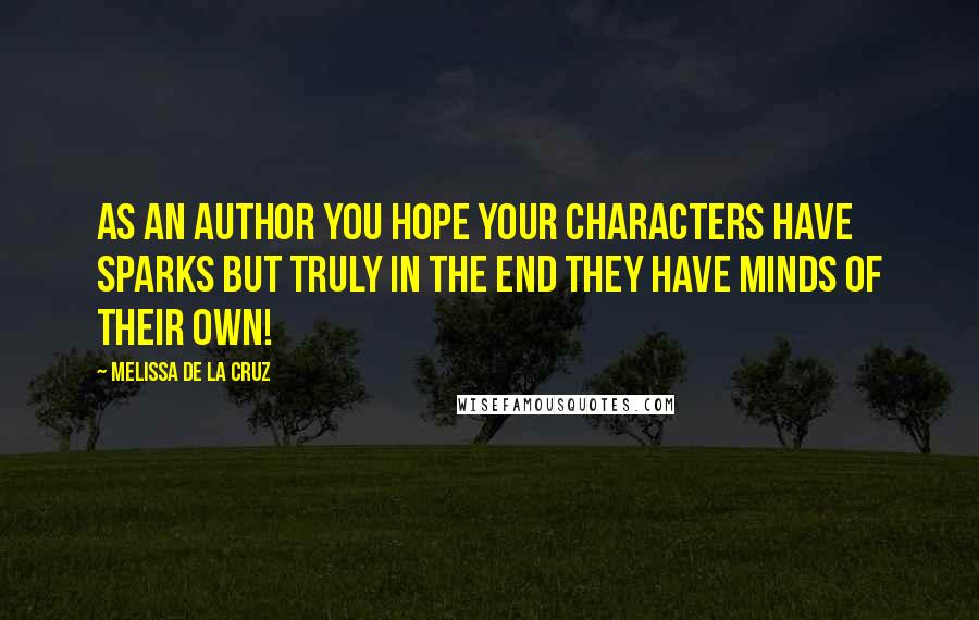 Melissa De La Cruz quotes: As an author you hope your characters have sparks but truly in the end they have minds of their own!