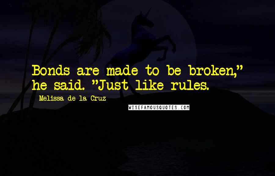 Melissa De La Cruz quotes: Bonds are made to be broken," he said. "Just like rules.