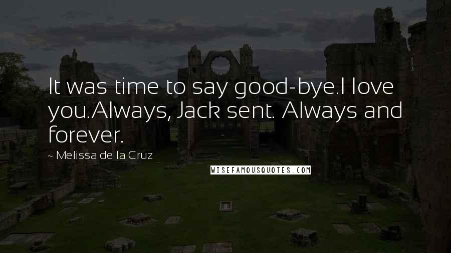 Melissa De La Cruz quotes: It was time to say good-bye.I love you.Always, Jack sent. Always and forever. Melissa De La Cruz quotes: It was time to say good-bye.I love you.Always, Jack sent. Always and forever.