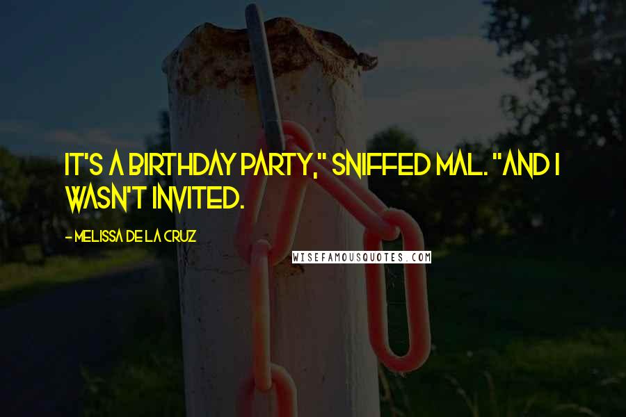 Melissa De La Cruz quotes: It's a birthday party," sniffed Mal. "And I wasn't invited.