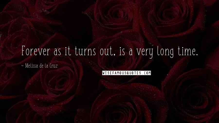 Melissa De La Cruz quotes: Forever as it turns out, is a very long time.