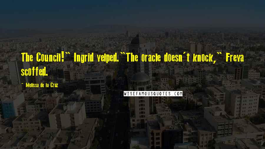 Melissa De La Cruz quotes: The Council!" Ingrid yelped."The oracle doesn't knock," Freya scoffed. Melissa De La Cruz quotes: The Council!" Ingrid yelped."The oracle doesn't knock," Freya scoffed.