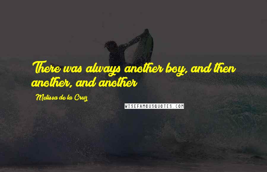 Melissa De La Cruz quotes: There was always another boy, and then another, and another Melissa De La Cruz quotes: There was always another boy, and then another, and another