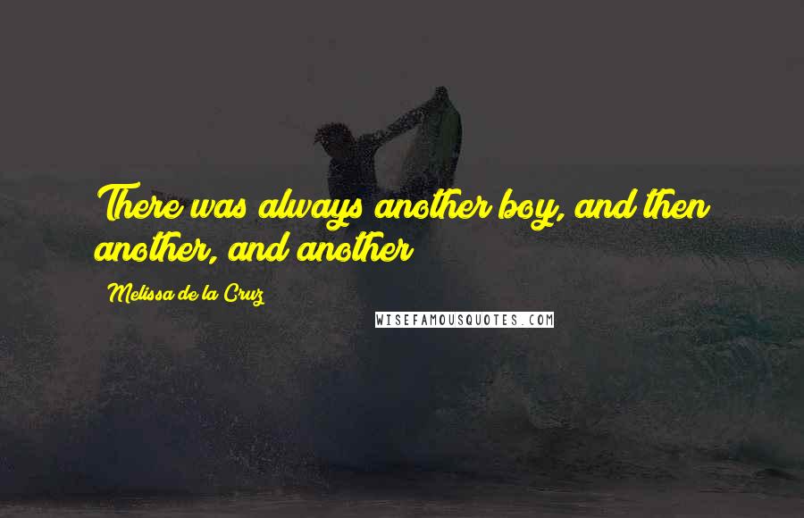 Melissa De La Cruz quotes: There was always another boy, and then another, and another