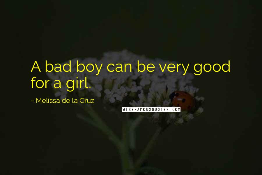 Melissa De La Cruz quotes: A bad boy can be very good for a girl. Melissa De La Cruz quotes: A bad boy can be very good for a girl.