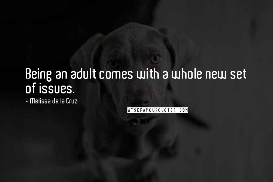 Melissa De La Cruz quotes: Being an adult comes with a whole new set of issues.