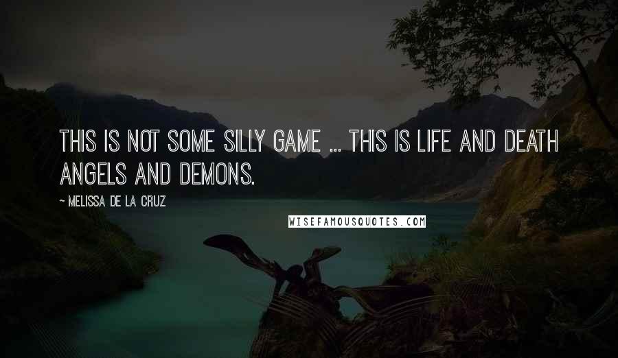 Melissa De La Cruz quotes: This is not some silly game ... This is life and death Angels and demons.