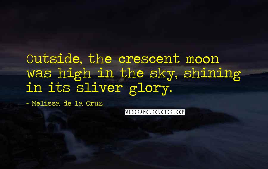 Melissa De La Cruz quotes: Outside, the crescent moon was high in the sky, shining in its sliver glory.