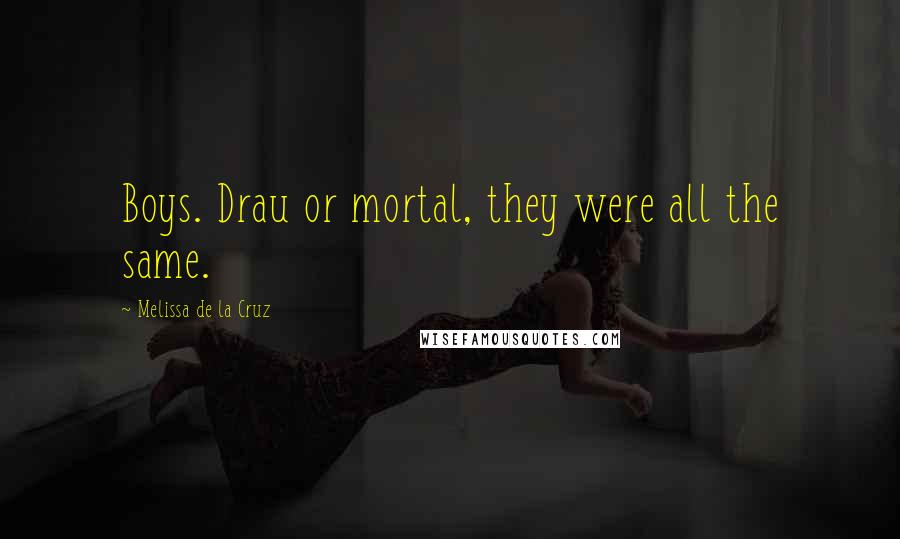 Melissa De La Cruz quotes: Boys. Drau or mortal, they were all the same.