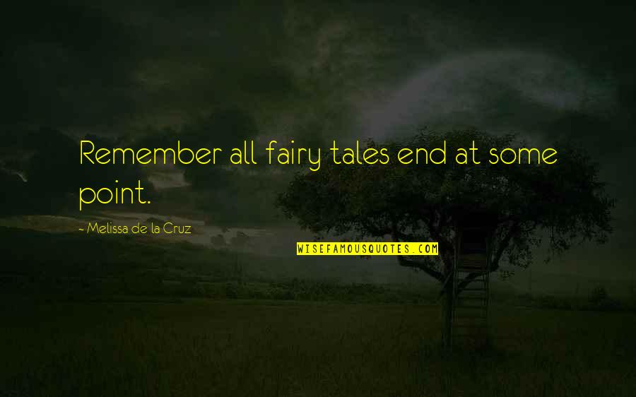 Melissa De La Cruz Quotes By Melissa De La Cruz: Remember all fairy tales end at some point.