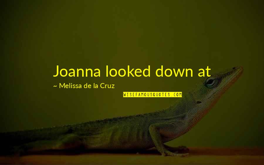 Melissa De La Cruz Quotes By Melissa De La Cruz: Joanna looked down at