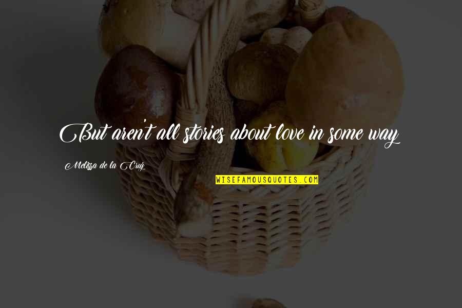 Melissa De La Cruz Quotes By Melissa De La Cruz: But aren't all stories about love in some