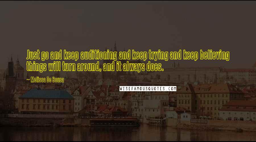 Melissa De Sousa quotes: Just go and keep auditioning and keep trying and keep believing things will turn around, and it always does. Melissa De Sousa quotes: Just go and keep auditioning and keep trying and keep believing things will turn around, and it always does.