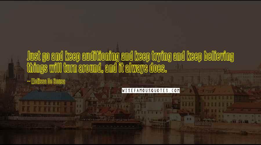 Melissa De Sousa quotes: Just go and keep auditioning and keep trying and keep believing things will turn around, and it always does.