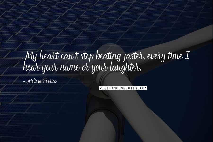 Melissa Ferrick quotes: My heart can't stop beating faster, every time I hear your name or your laughter.