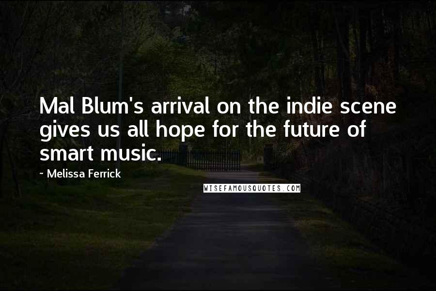 Melissa Ferrick quotes: Mal Blum's arrival on the indie scene gives us all hope for the future of smart music.
