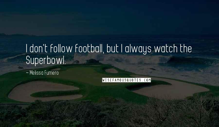 Melissa Fumero quotes: I don't follow football, but I always watch the Superbowl.