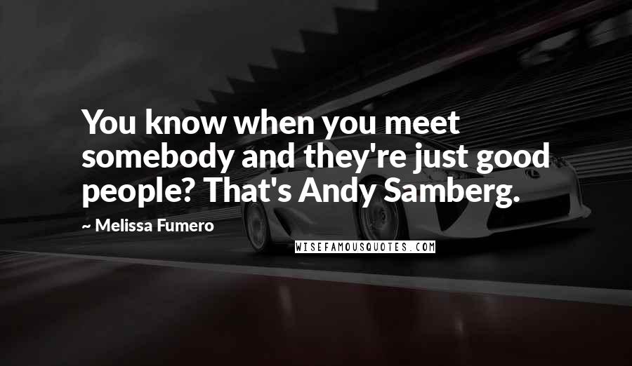 Melissa Fumero quotes: You know when you meet somebody and they're just good people? That's Andy Samberg.