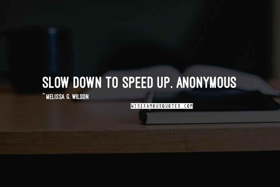 Melissa G. Wilson quotes: Slow down to speed up. Anonymous