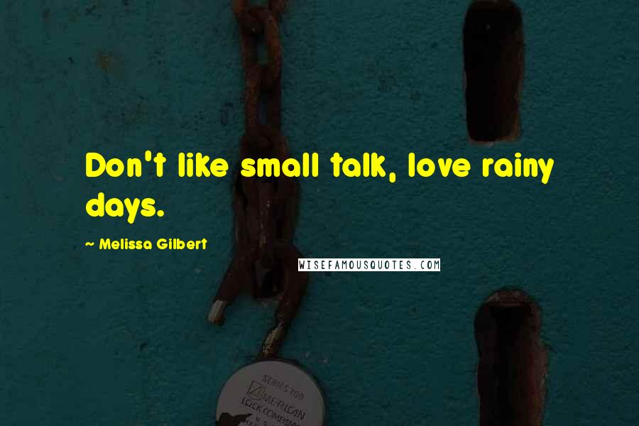 Melissa Gilbert quotes: Don't like small talk, love rainy days.