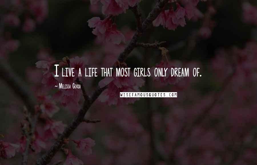 Melissa Gorga quotes: I live a life that most girls only dream of.