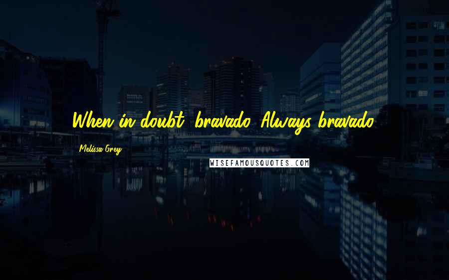 Melissa Grey quotes: When in doubt, bravado. Always bravado. Melissa Grey quotes: When in doubt, bravado. Always bravado.
