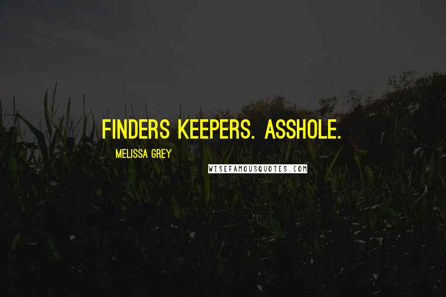 Melissa Grey quotes: Finders keepers. Asshole. Melissa Grey quotes: Finders keepers. Asshole.