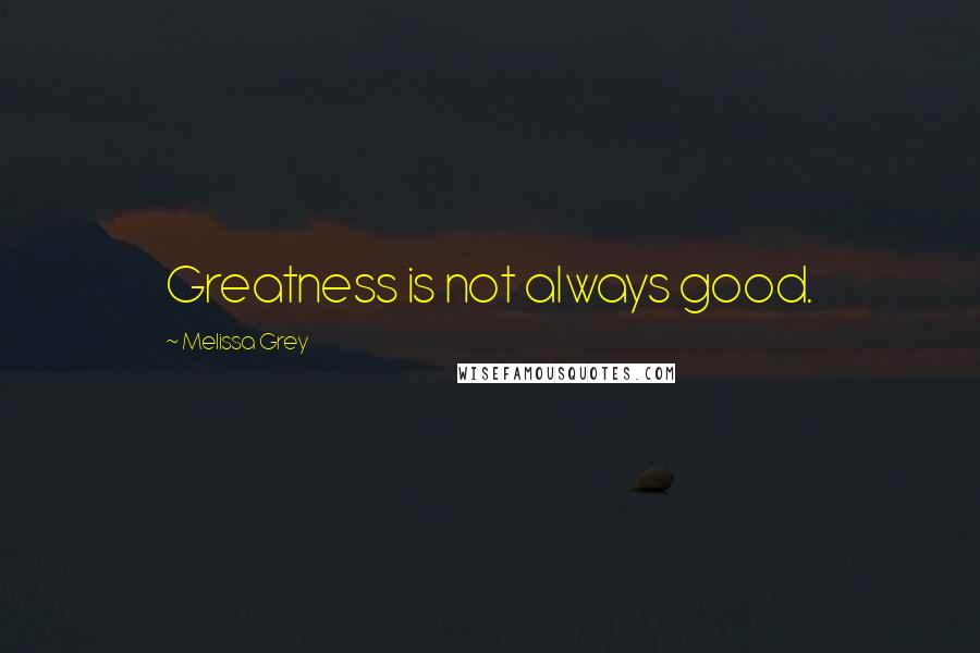 Melissa Grey quotes: Greatness is not always good.