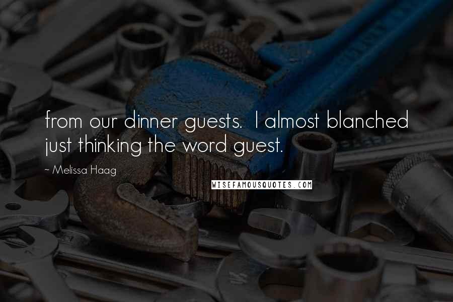 Melissa Haag quotes: from our dinner guests. I almost blanched just thinking the word guest.