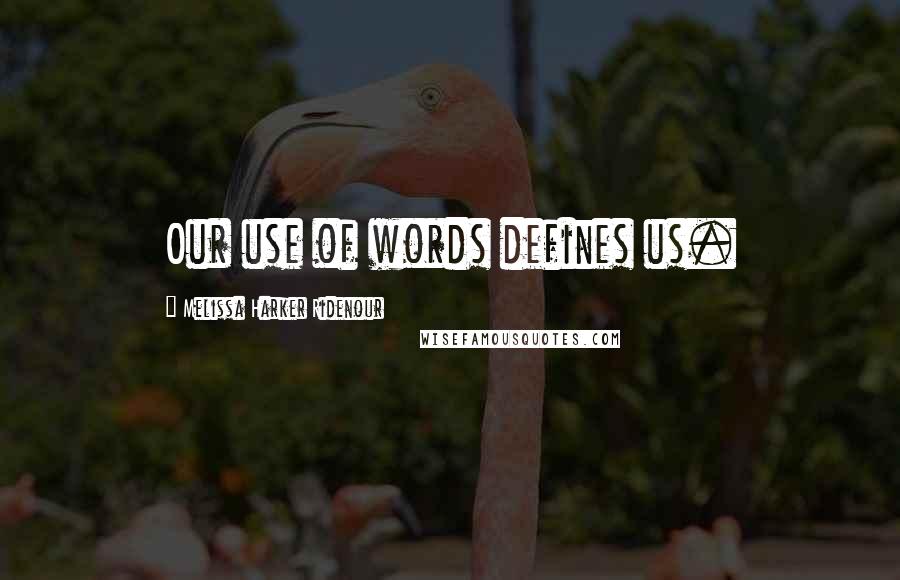 Melissa Harker Ridenour quotes: Our use of words defines us.
