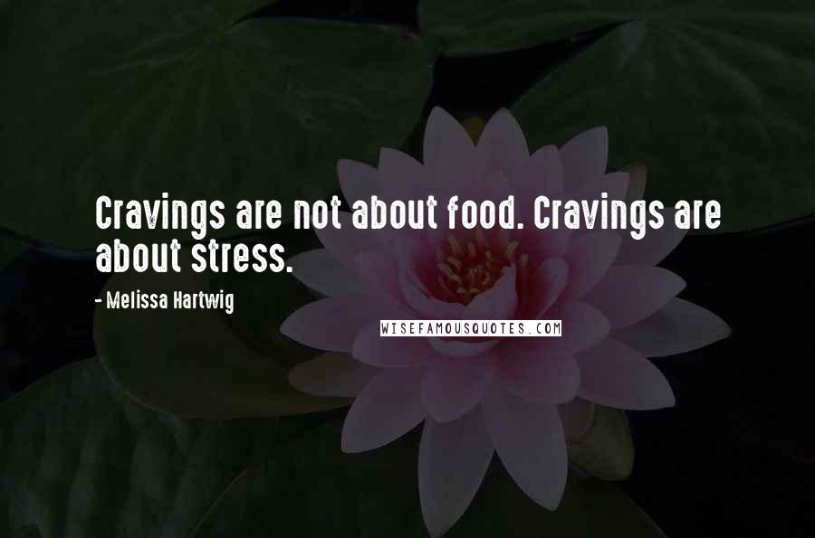 Melissa Hartwig quotes: Cravings are not about food. Cravings are about stress.