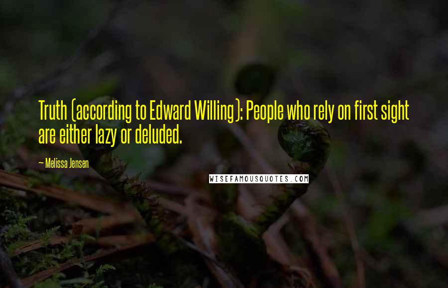 Melissa Jensen quotes: Truth (according to Edward Willing): People who rely on first sight are either lazy or deluded.