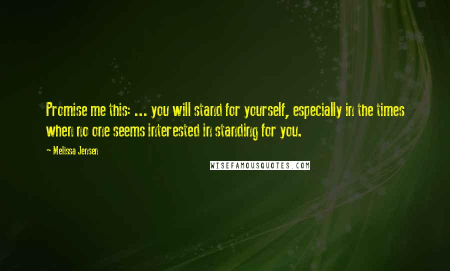 Melissa Jensen quotes: Promise me this: ... you will stand for yourself, especially in the times when no one seems interested in standing for you.