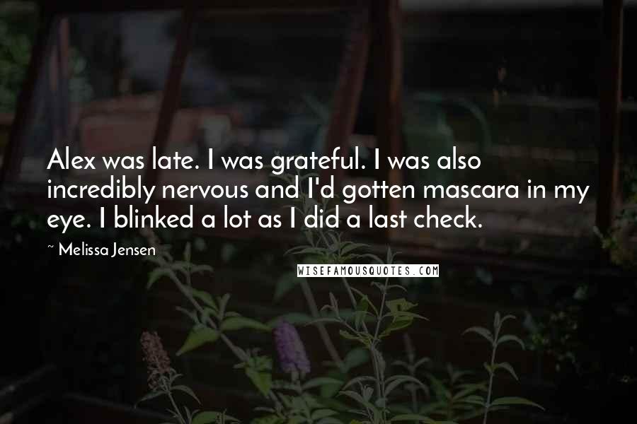 Melissa Jensen quotes: Alex was late. I was grateful. I was also incredibly nervous and I'd gotten mascara in my eye. I blinked a lot as I did a last check.