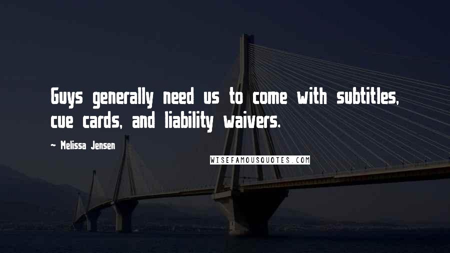 Melissa Jensen quotes: Guys generally need us to come with subtitles, cue cards, and liability waivers.