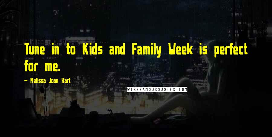 Melissa Joan Hart quotes: Tune in to Kids and Family Week is perfect for me.