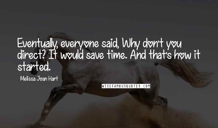 Melissa Joan Hart quotes: Eventually, everyone said, Why don't you direct? It would save time. And that's how it started.