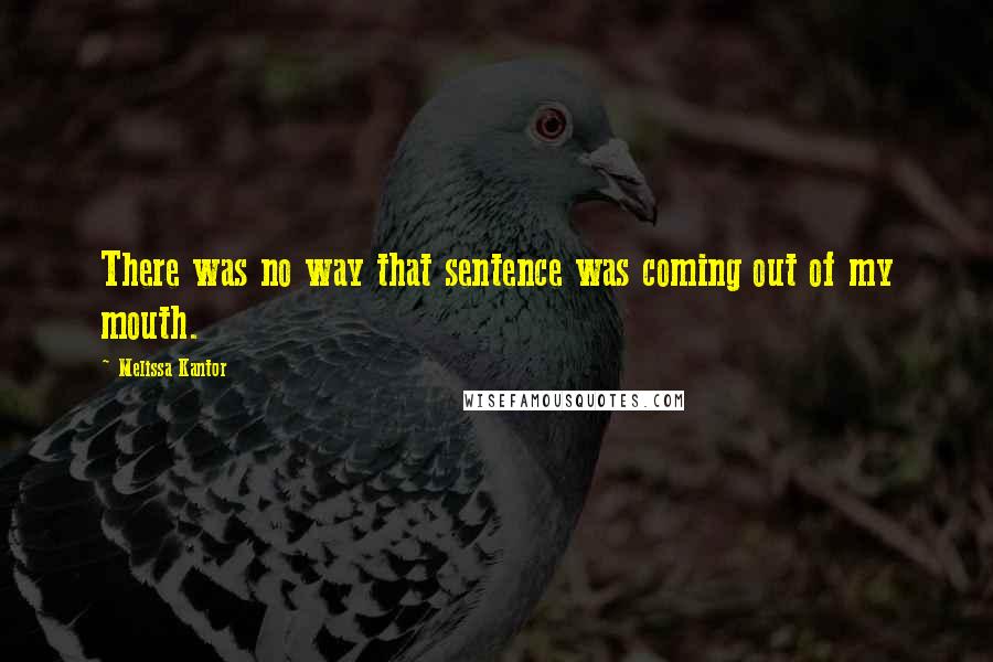 Melissa Kantor quotes: There was no way that sentence was coming out of my mouth.