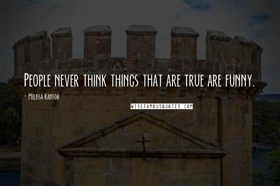 Melissa Kantor quotes: People never think things that are true are funny.