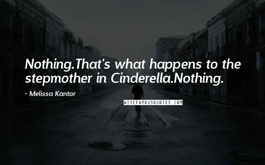 Melissa Kantor quotes: Nothing.That's what happens to the stepmother in Cinderella.Nothing.