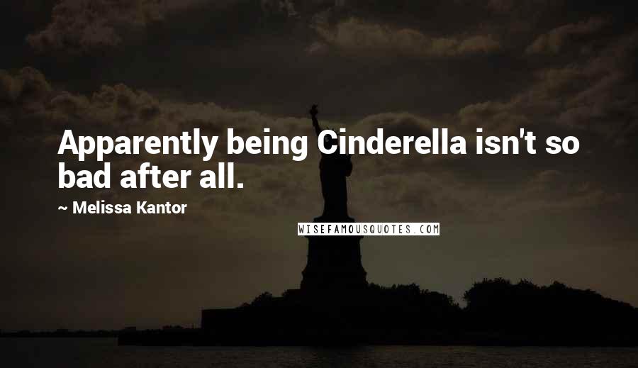 Melissa Kantor quotes: Apparently being Cinderella isn't so bad after all.